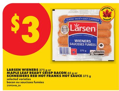 LARSEN WIENERS, 375 G OR MAPLE LEAF READY CRISP BACON, 65 G OR SCHNEIDERS RED HOT FRANKS HOT SAUCE, 375 G