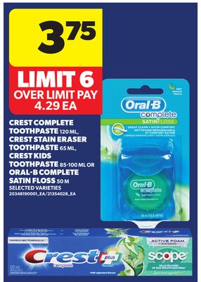 CREST COMPLETE TOOTHPASTE, 120 ML, CREST STAIN ERASER TOOTHPASTE, 65 ML, CREST KIDS TOOTHPASTE, 85-100 ML OR ORAL-B COMPLETE SATIN FLOSS, 50 M